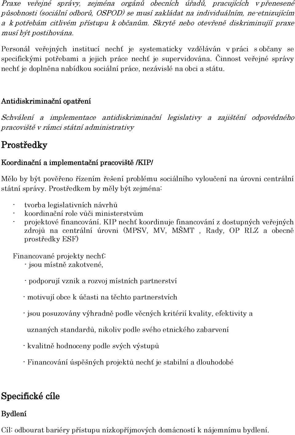 Personál veřejných institucí nechť je systematicky vzděláván v práci s občany se specifickými potřebami a jejich práce nechť je supervidována.