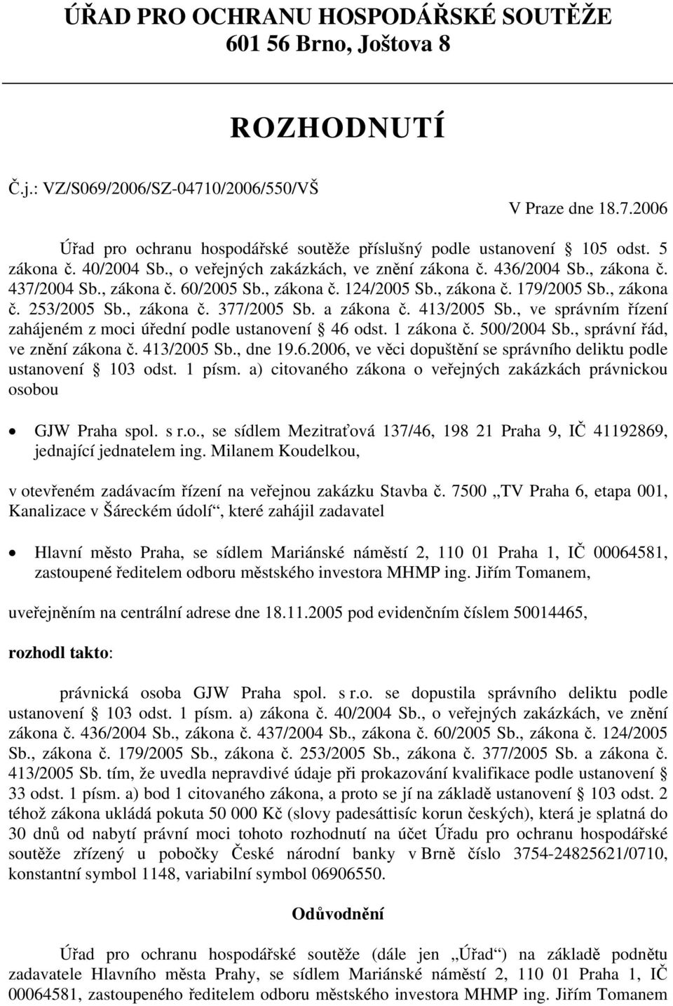 , zákona č. 377/2005 Sb. a zákona č. 413/2005 Sb., ve správním řízení zahájeném z moci úřední podle ustanovení 46 odst. 1 zákona č. 500/2004 Sb., správní řád, ve znění zákona č. 413/2005 Sb., dne 19.