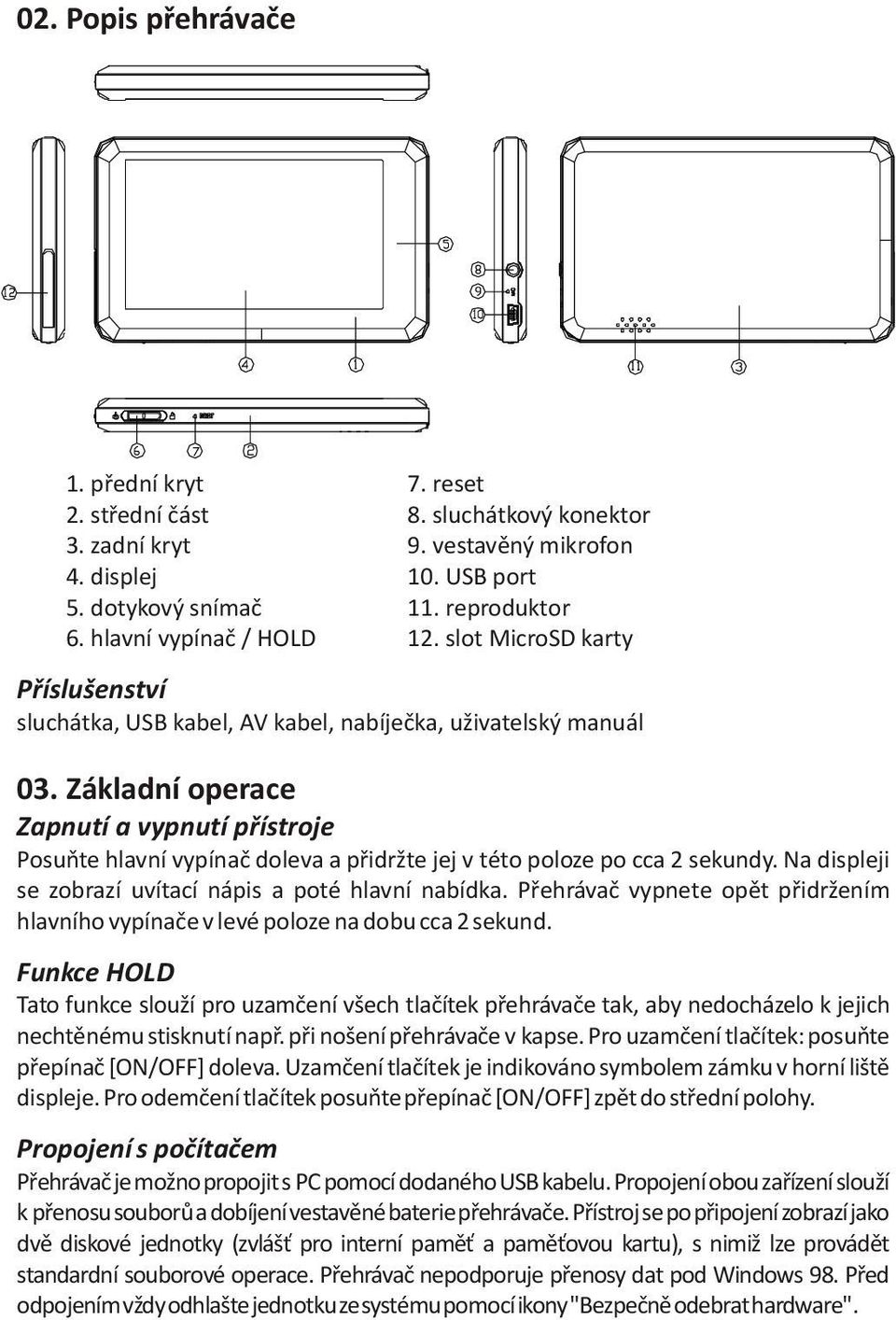 Základní operace Zapnutí a vypnutí pøístroje Posuòte hlavní vypínaè doleva a pøidržte jej v této poloze po cca 2 sekundy. Na displeji se zobrazí uvítací nápis a poté hlavní nabídka.