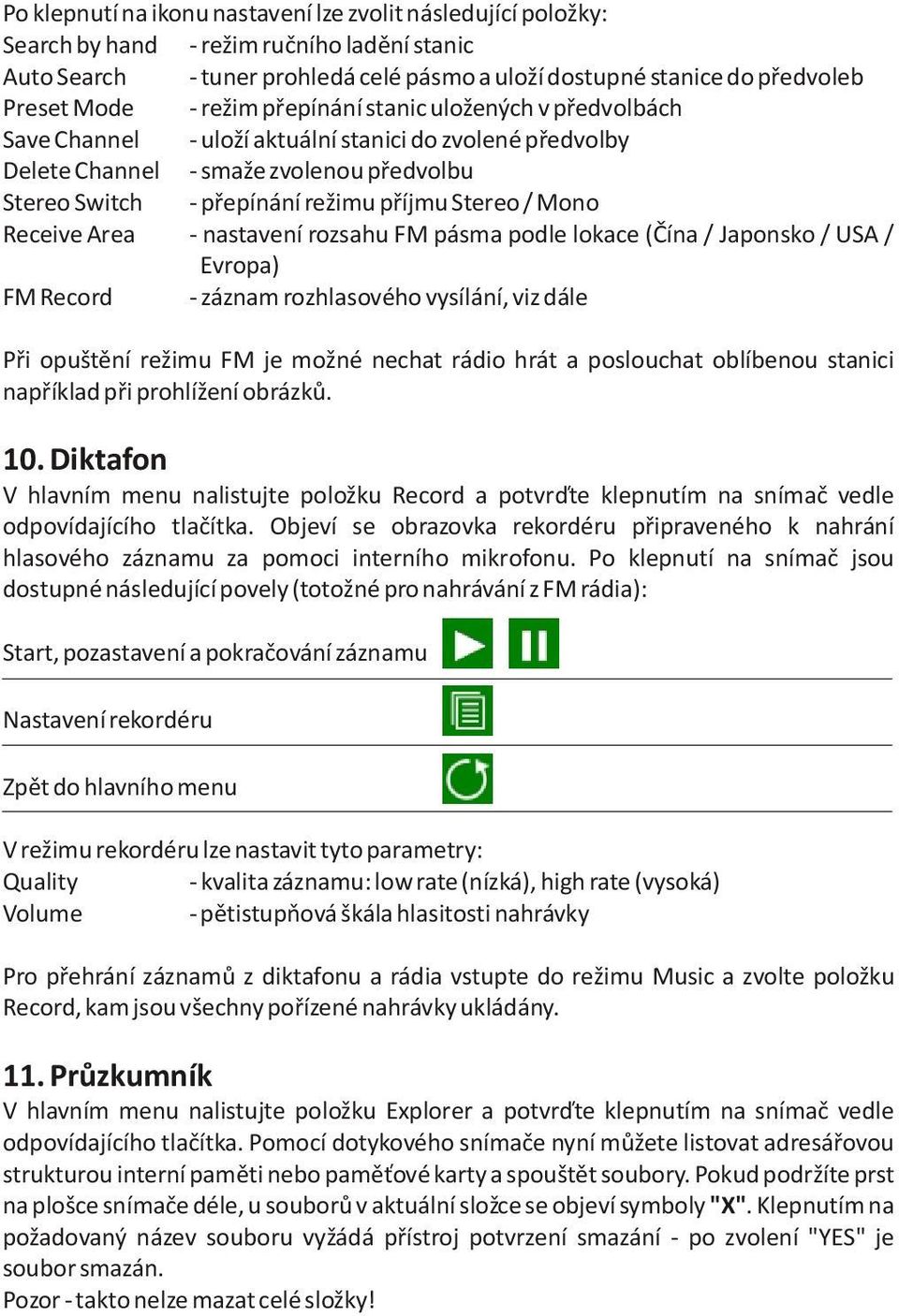 Mono Receive Area - nastavení rozsahu FM pásma podle lokace (Èína / Japonsko / USA / Evropa) FM Record - záznam rozhlasového vysílání, viz dále Pøi opuštìní režimu FM je možné nechat rádio hrát a