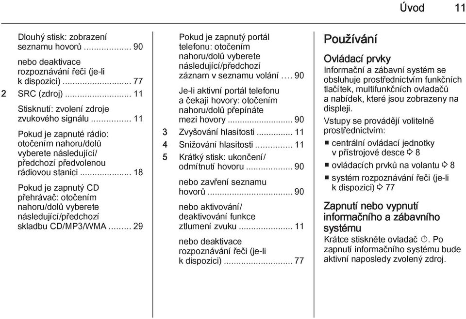 .. 18 Pokud je zapnutý CD přehrávač: otočením nahoru/dolů vyberete následující/předchozí skladbu CD/MP3/WMA.