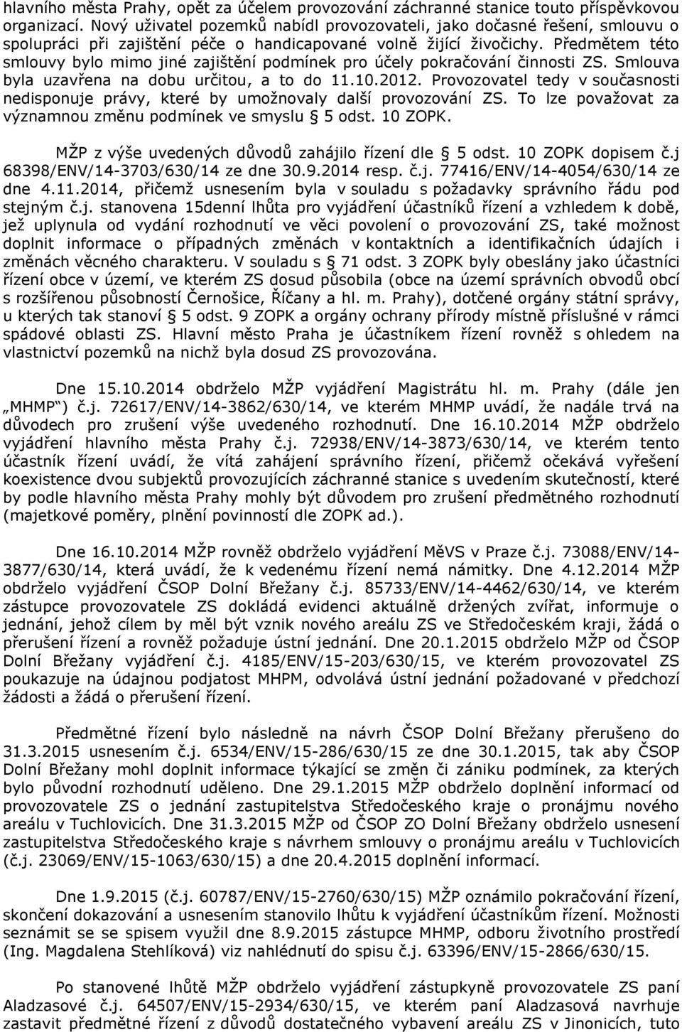 Předmětem této smlouvy bylo mimo jiné zajištění podmínek pro účely pokračování činnosti ZS. Smlouva byla uzavřena na dobu určitou, a to do 11.10.2012.