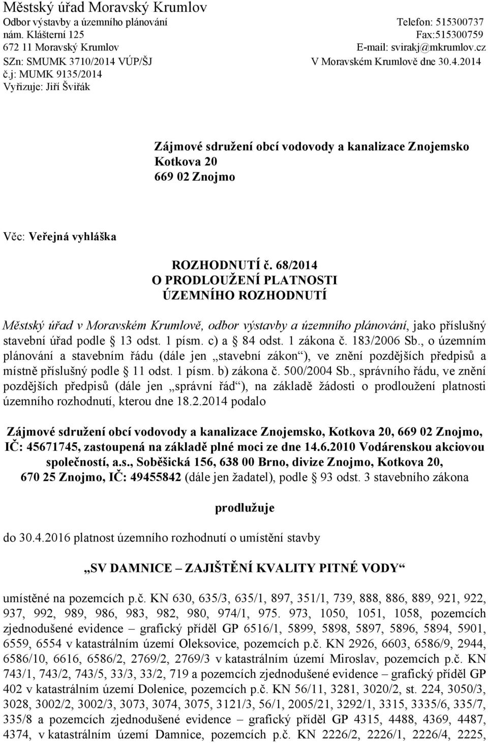 j: MUMK 9135/2014 Vyřizuje: Jiří Šviřák Zájmové sdružení obcí vodovody a kanalizace Znojemsko Kotkova 20 669 02 Znojmo Věc: Veřejná vyhláška ROZHODNUTÍ č.