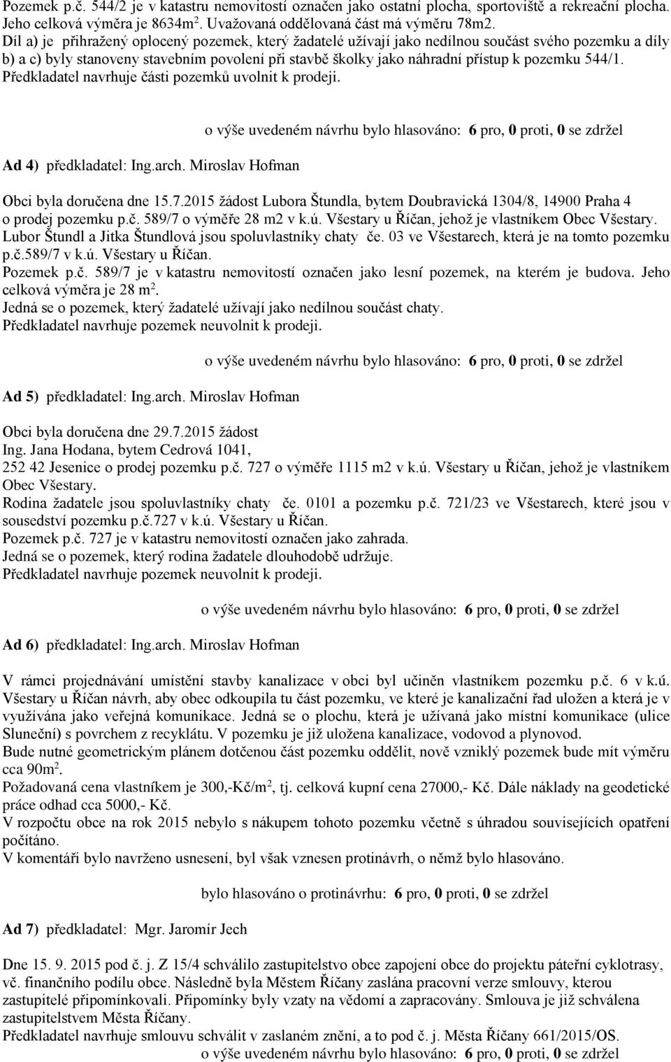 544/1. Předkladatel navrhuje části pozemků uvolnit k prodeji. Ad 4) předkladatel: Ing.arch. Miroslav Hofman Obci byla doručena dne 15.7.