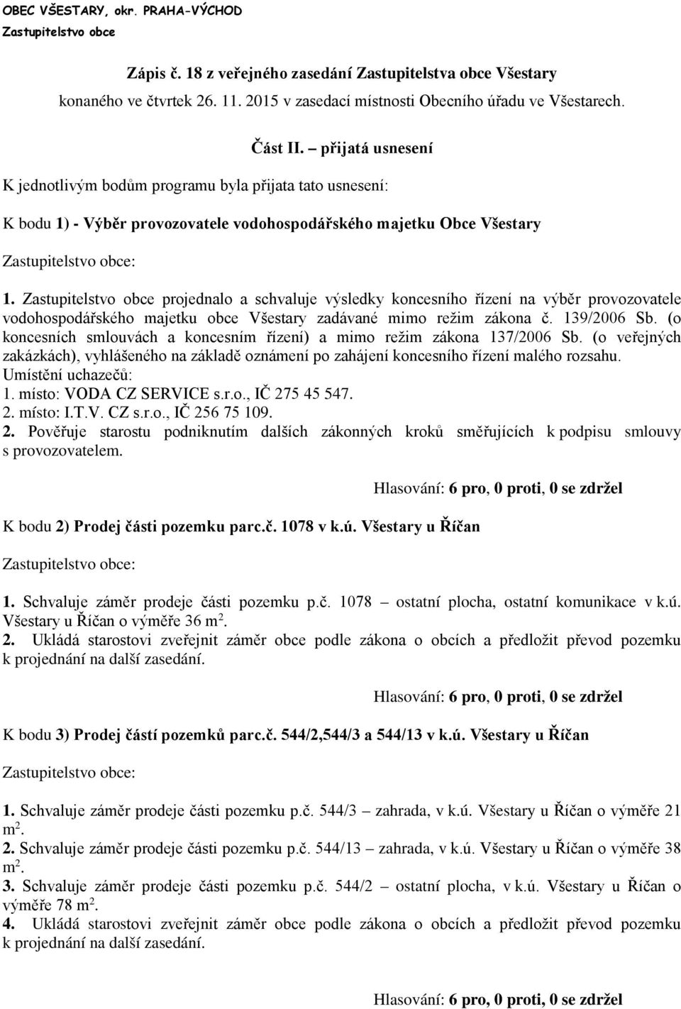 Zastupitelstvo obce projednalo a schvaluje výsledky koncesního řízení na výběr provozovatele vodohospodářského majetku obce Všestary zadávané mimo režim zákona č. 139/2006 Sb.