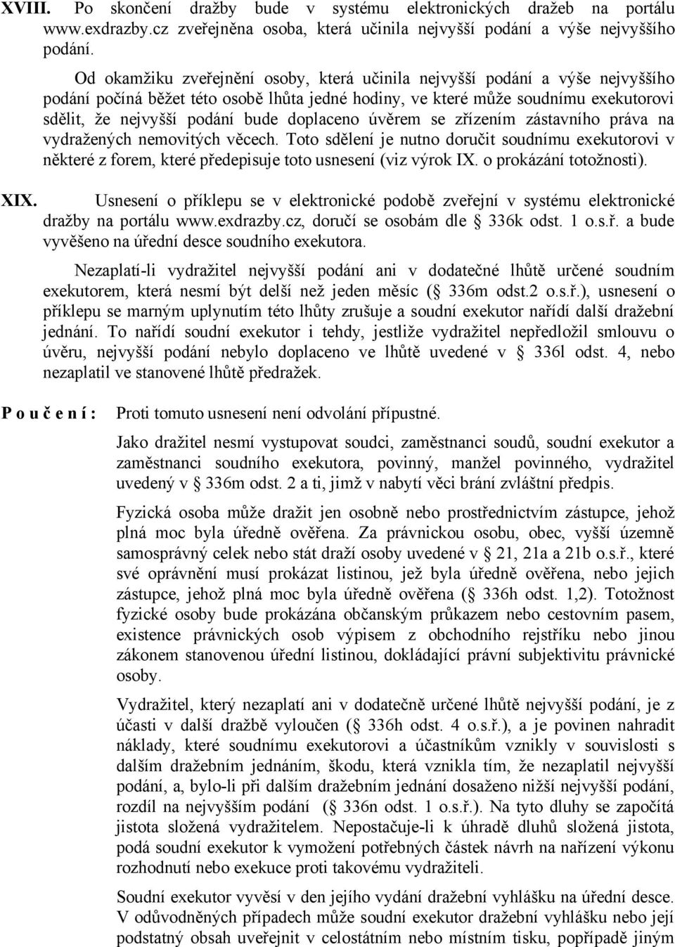 doplaceno úvěrem se zřízením zástavního práva na vydražených nemovitých věcech. Toto sdělení je nutno doručit soudnímu exekutorovi v některé z forem, které předepisuje toto usnesení (viz výrok IX.