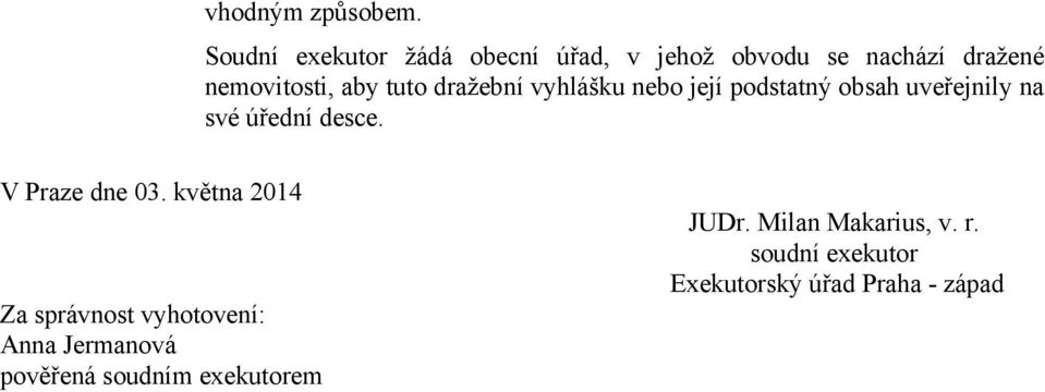 tuto dražební vyhlášku nebo její podstatný obsah uveřejnily na své úřední desce.