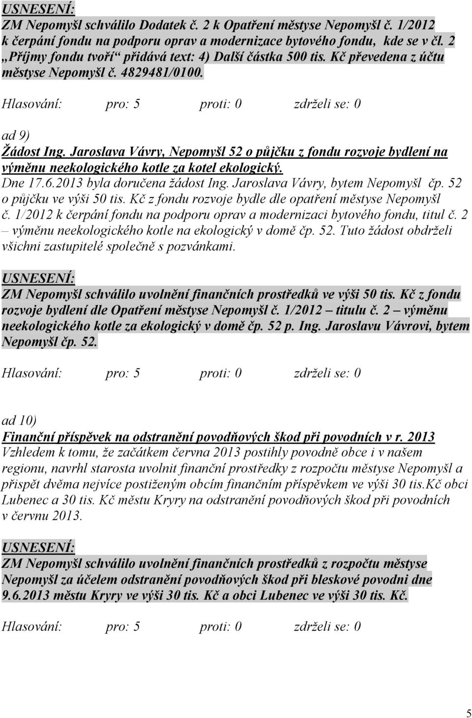 Jaroslava Vávry, Nepomyšl 52 o půjčku z fondu rozvoje bydlení na výměnu neekologického kotle za kotel ekologický. Dne 17.6.2013 byla doručena žádost Ing. Jaroslava Vávry, bytem Nepomyšl čp.