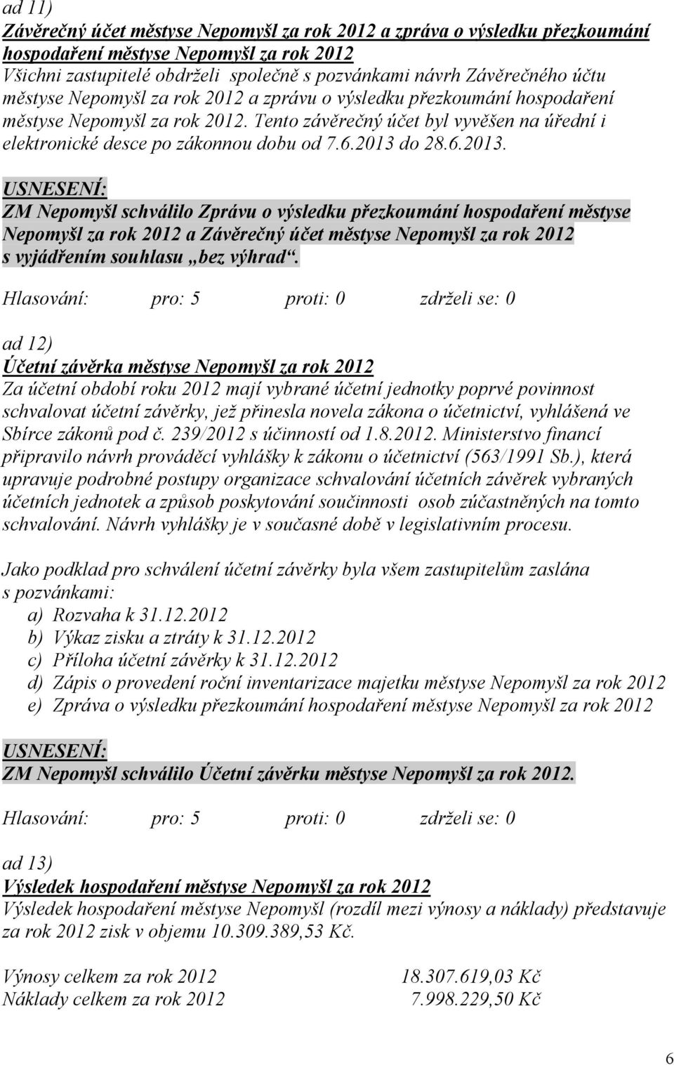 2013 do 28.6.2013. ZM Nepomyšl schválilo Zprávu o výsledku přezkoumání hospodaření městyse Nepomyšl za rok 2012 a Závěrečný účet městyse Nepomyšl za rok 2012 s vyjádřením souhlasu bez výhrad.