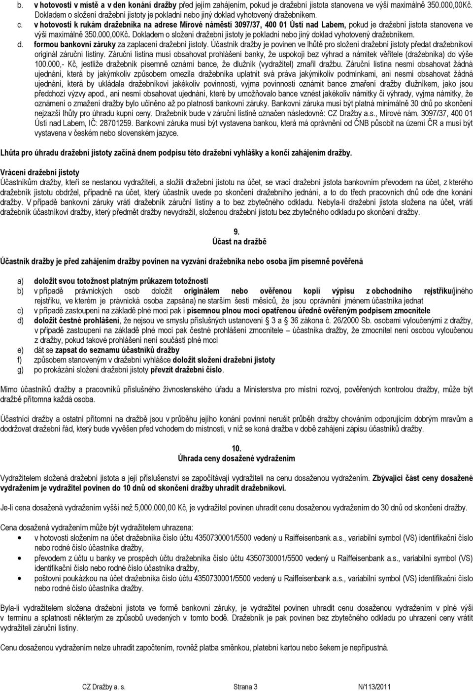 v hotovosti k rukám dražebníka na adrese Mírové náměstí 3097/37, 400 01 Ústí nad Labem, pokud je dražební jistota stanovena ve výši maximálně 350.000,00Kč.