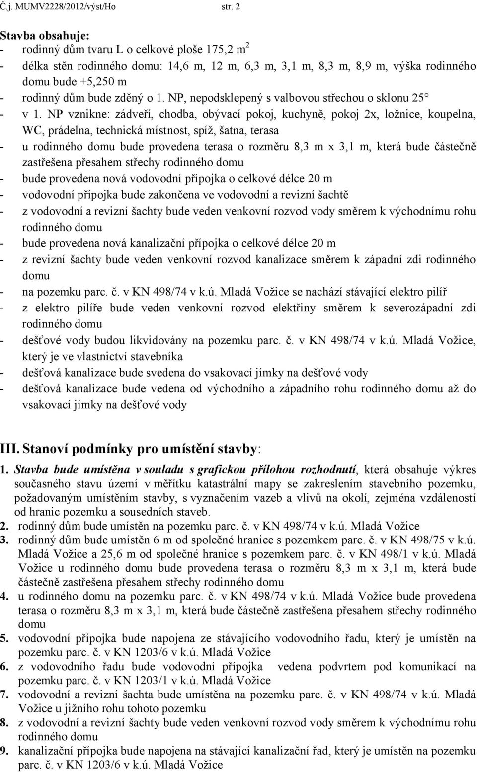 1. NP, nepodsklepený s valbovou střechou o sklonu 25 - v 1.