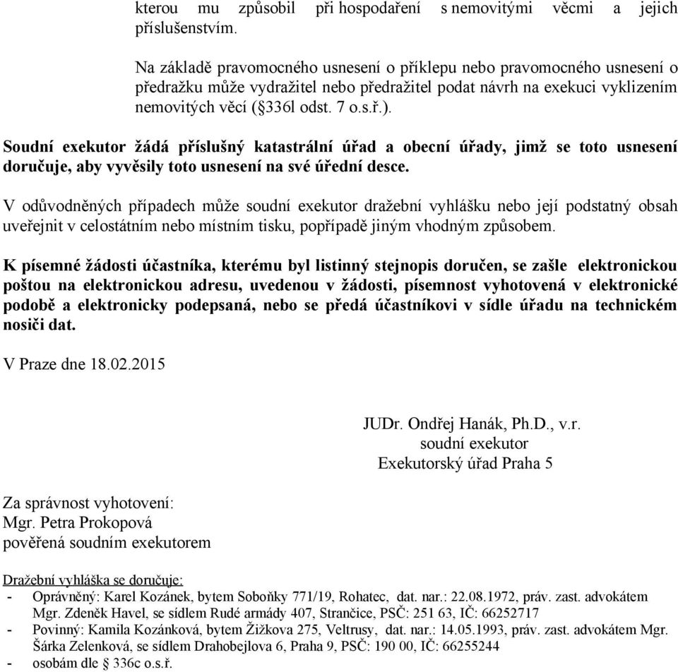 Soudní exekutor žádá příslušný katastrální úřad a obecní úřady, jimž se toto usnesení doručuje, aby vyvěsily toto usnesení na své úřední desce.