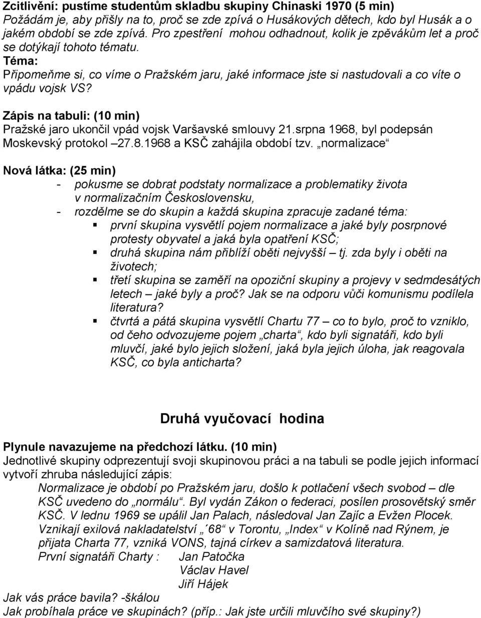 Zápis na tabuli: (10 min) Pražské jaro ukončil vpád vojsk Varšavské smlouvy 21.srpna 1968, byl podepsán Moskevský protokol 27.8.1968 a KSČ zahájila období tzv.