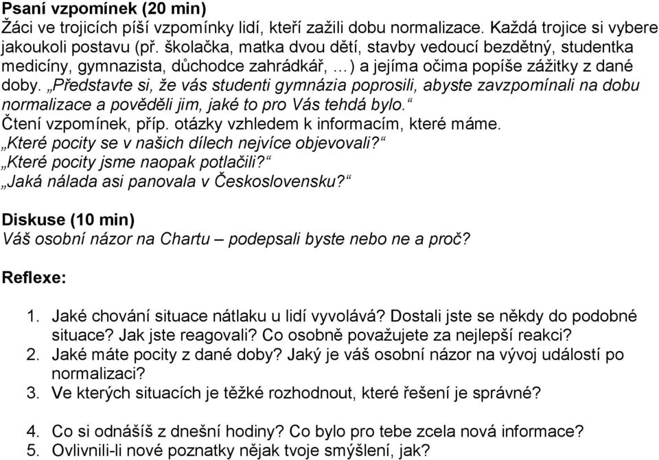 Představte si, že vás studenti gymnázia poprosili, abyste zavzpomínali na dobu normalizace a pověděli jim, jaké to pro Vás tehdá bylo. Čtení vzpomínek, příp. otázky vzhledem k informacím, které máme.