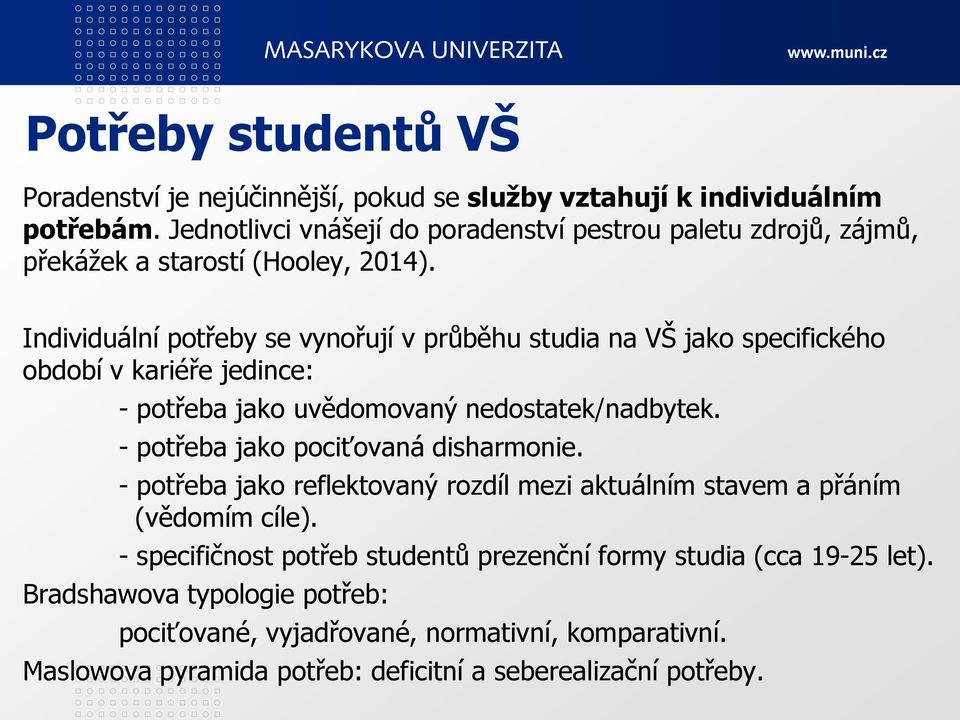 Individuální potřeby se vynořují v průběhu studia na VŠ jako specifického období v kariéře jedince: - potřeba jako uvědomovaný nedostatek/nadbytek.