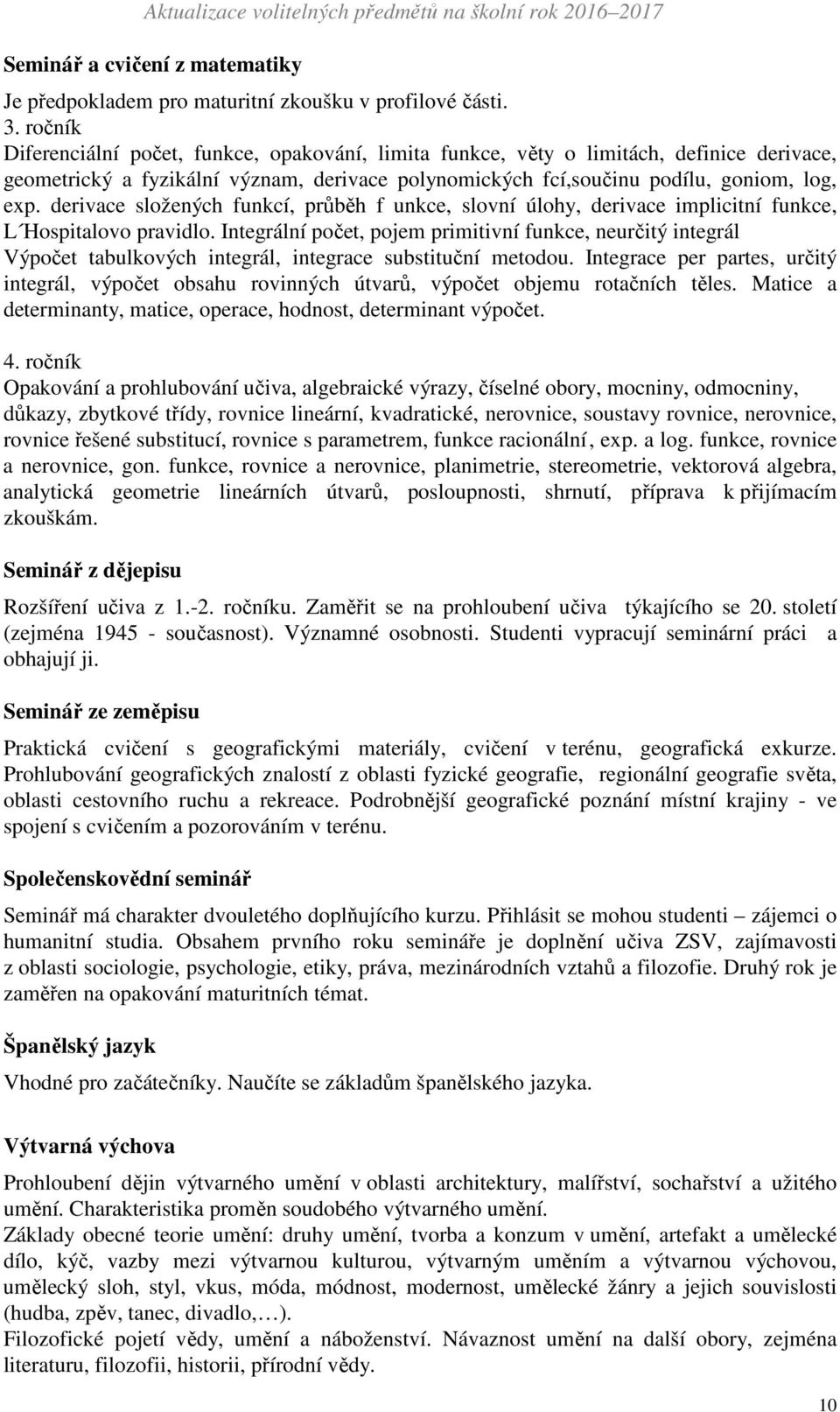 derivace složených funkcí, průběh f unkce, slovní úlohy, derivace implicitní funkce, L Hospitalovo pravidlo.