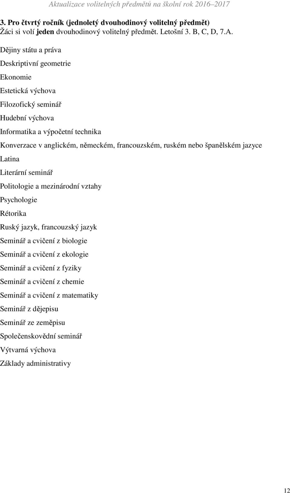 francouzském, ruském nebo španělském jazyce Latina Literární seminář Politologie a mezinárodní vztahy Psychologie Rétorika Ruský jazyk, francouzský jazyk Seminář a cvičení z