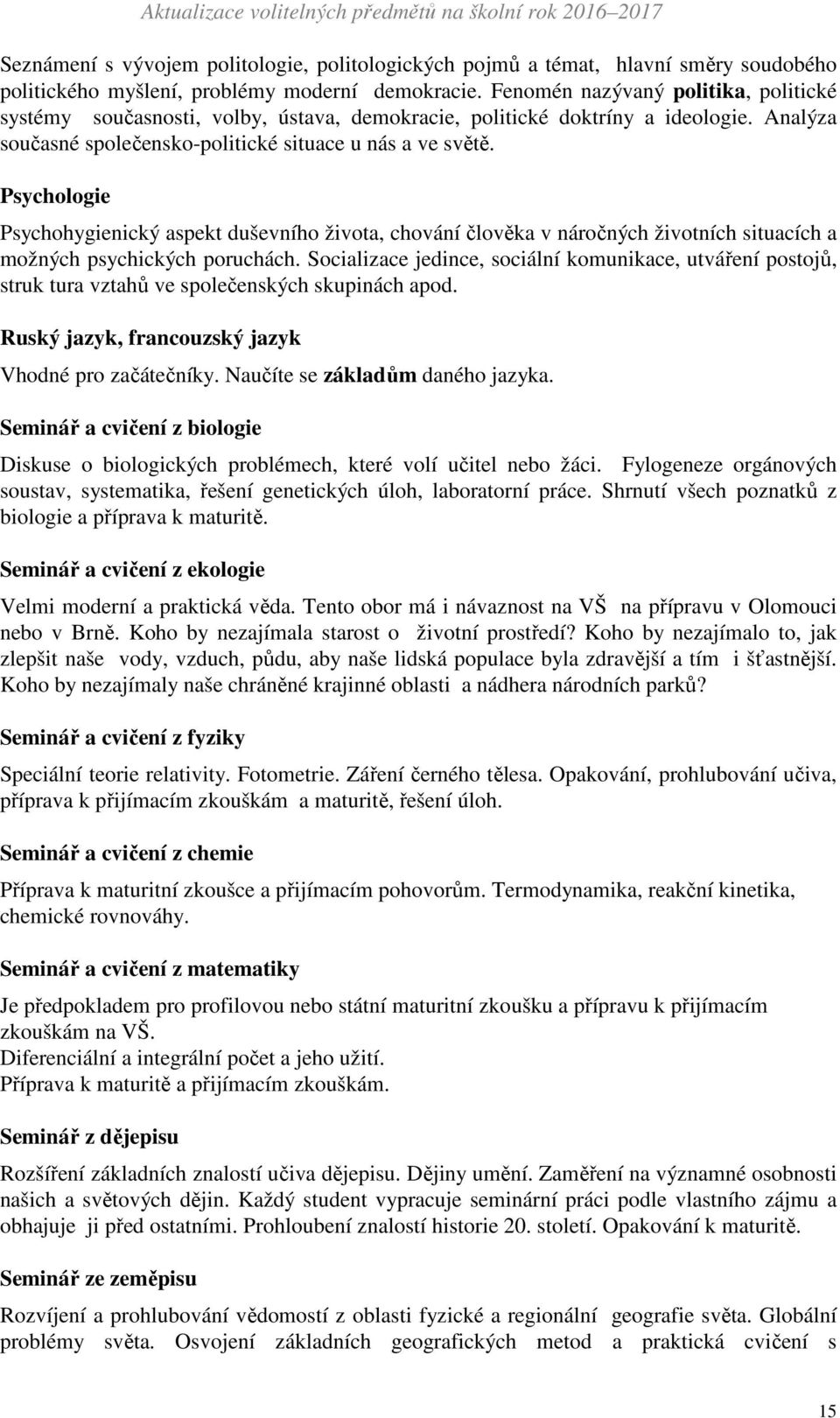 Psychologie Psychohygienický aspekt duševního života, chování člověka v náročných životních situacích a možných psychických poruchách.