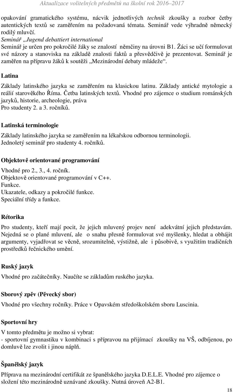 Žáci se učí formulovat své názory a stanoviska na základě znalosti faktů a přesvědčivě je prezentovat. Seminář je zaměřen na přípravu žáků k soutěži Mezinárodní debaty mládeže.