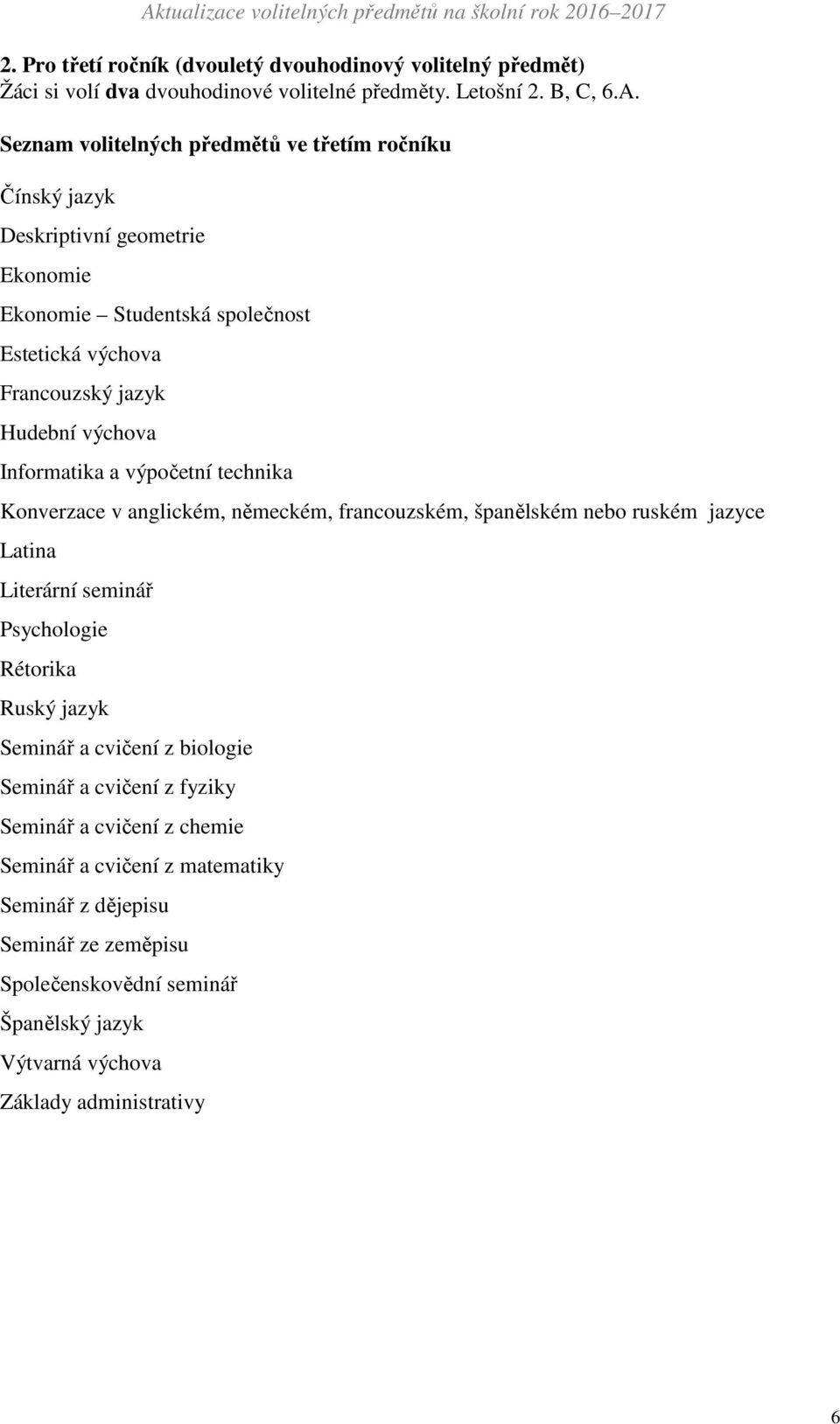 Informatika a výpočetní technika Konverzace v anglickém, německém, francouzském, španělském nebo ruském jazyce Latina Literární seminář Psychologie Rétorika Ruský jazyk Seminář