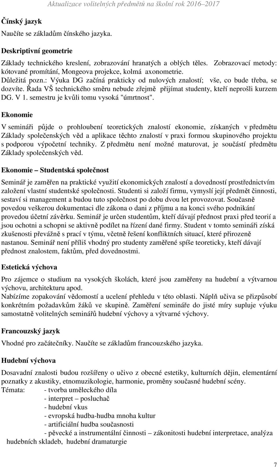 Řada VŠ technického směru nebude zřejmě přijímat studenty, kteří neprošli kurzem DG. V 1. semestru je kvůli tomu vysoká "úmrtnost".