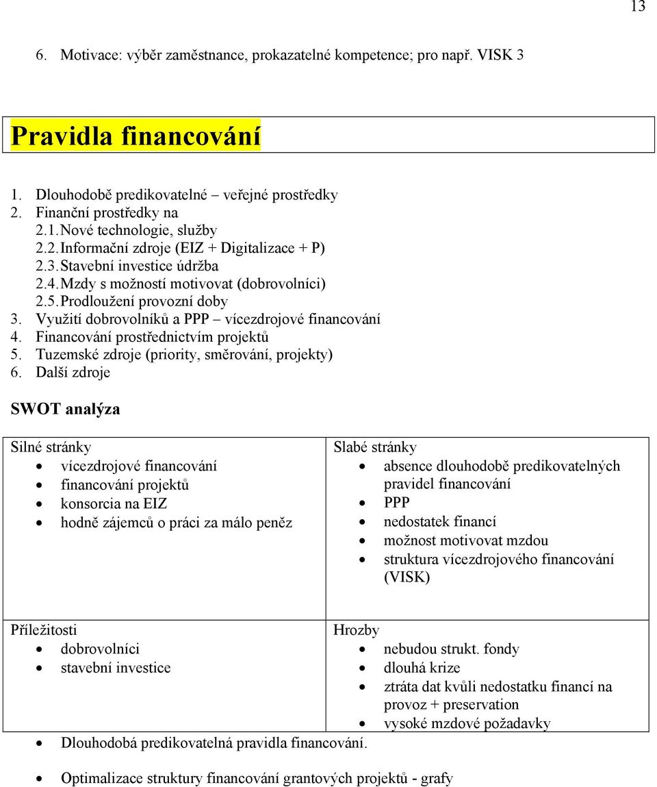 Využití dobrovolníků a PPP vícezdrojové financování 4. Financování prostřednictvím projektů 5. Tuzemské zdroje (priority, směrování, projekty) 6.