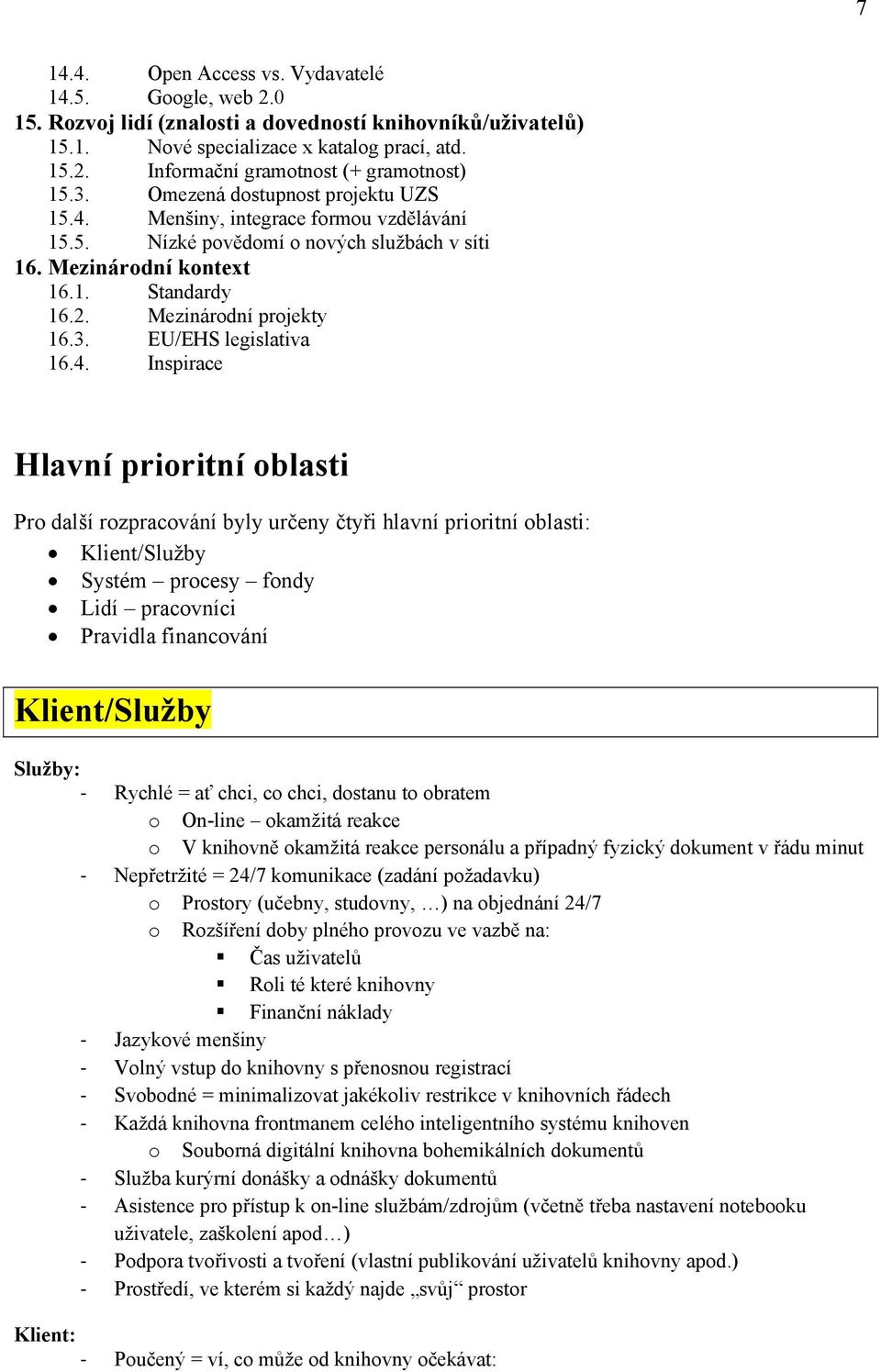 4. Inspirace Hlavní prioritní oblasti Pro další rozpracování byly určeny čtyři hlavní prioritní oblasti: Klient/Služby Systém procesy fondy Lidí pracovníci Pravidla financování Klient/Služby Služby: