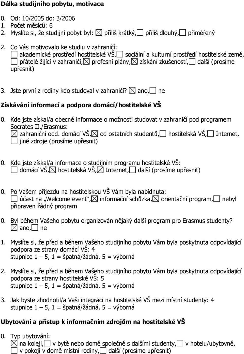 (prosíme upřesnit) 3. Jste první z rodiny kdo studoval v zahraničí? ano, ne Získávání informací a podpora domácí/hostitelské VŠ 0.