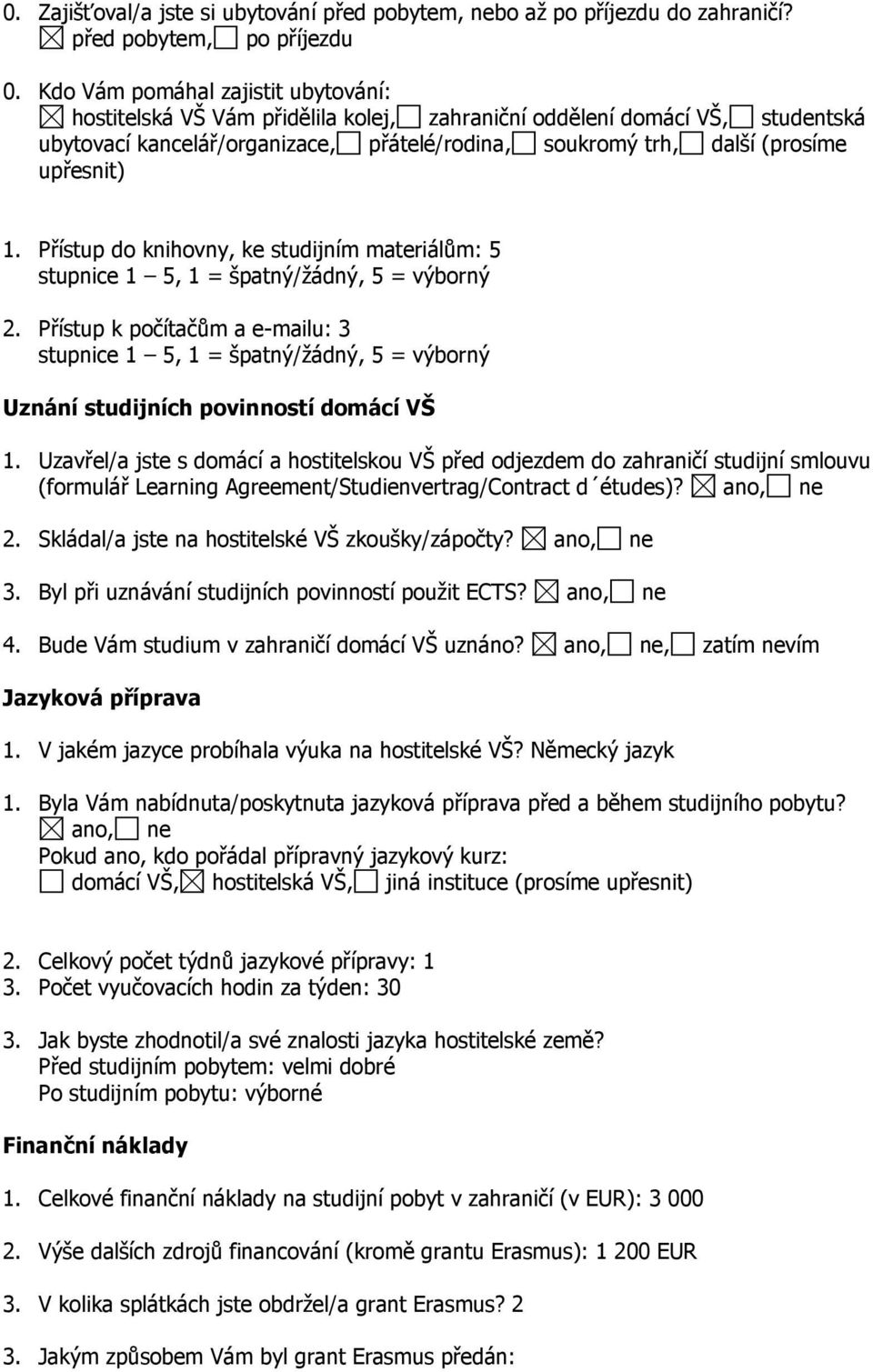 1. Přístup do knihovny, ke studijním materiálům: 5 stupnice 1 5, 1 = špatný/žádný, 5 = výborný 2.