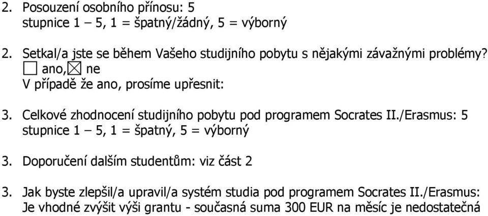 Celkové zhodnocení studijního pobytu pod programem Socrates II./Erasmus: 5 stupnice 1 5, 1 = špatný, 5 = výborný 3.