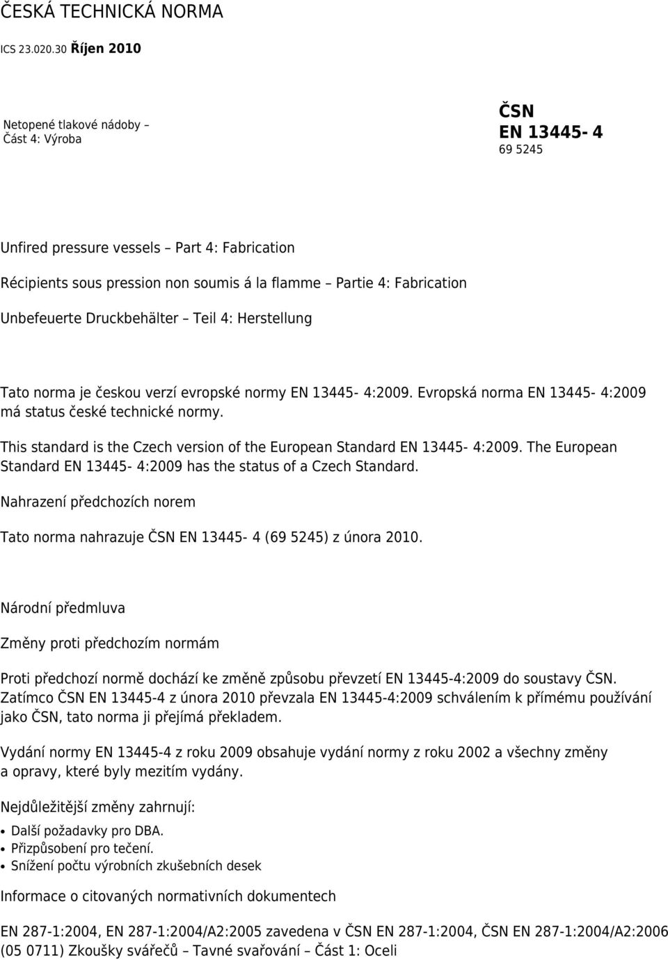 Unbefeuerte Druckbehälter Teil 4: Herstellung Tato norma je českou verzí evropské normy EN 13445-4:2009. Evropská norma EN 13445-4:2009 má status české technické normy.