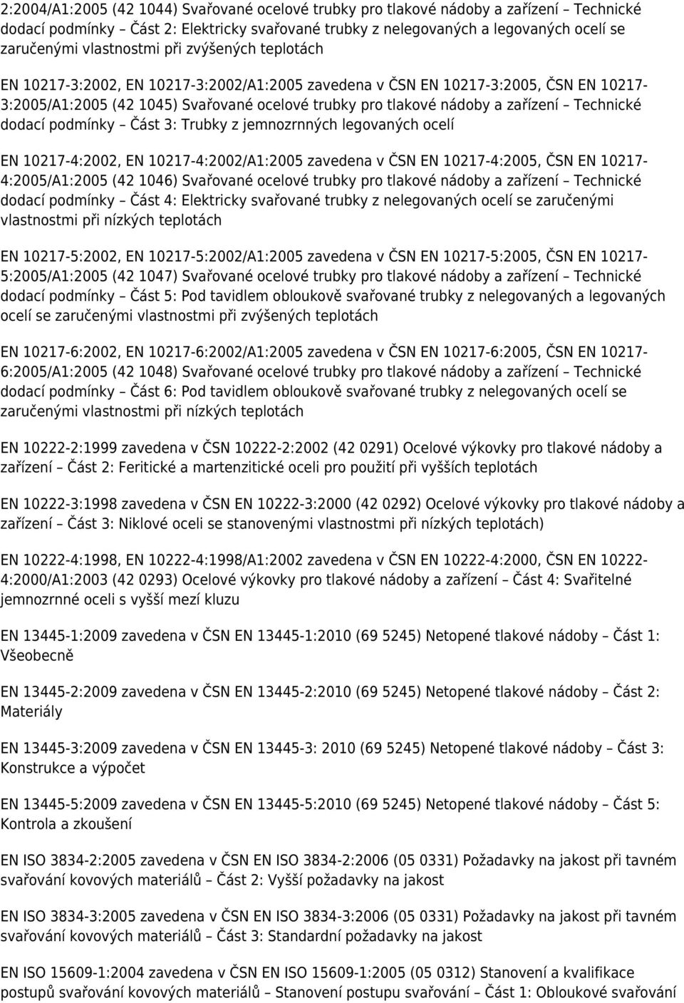 zařízení Technické dodací podmínky Část 3: Trubky z jemnozrnných legovaných ocelí EN 10217-4:2002, EN 10217-4:2002/A1:2005 zavedena v ČSN EN 10217-4:2005, ČSN EN 10217-4:2005/A1:2005 (42 1046)