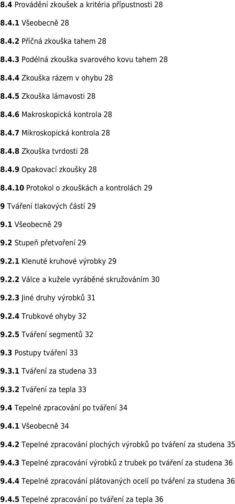 1 Všeobecně 29 9.2 Stupeň přetvoření 29 9.2.1 Klenuté kruhové výrobky 29 9.2.2 Válce a kužele vyráběné skružováním 30 9.2.3 Jiné druhy výrobků 31 9.2.4 Trubkové ohyby 32 9.2.5 Tváření segmentů 32 9.