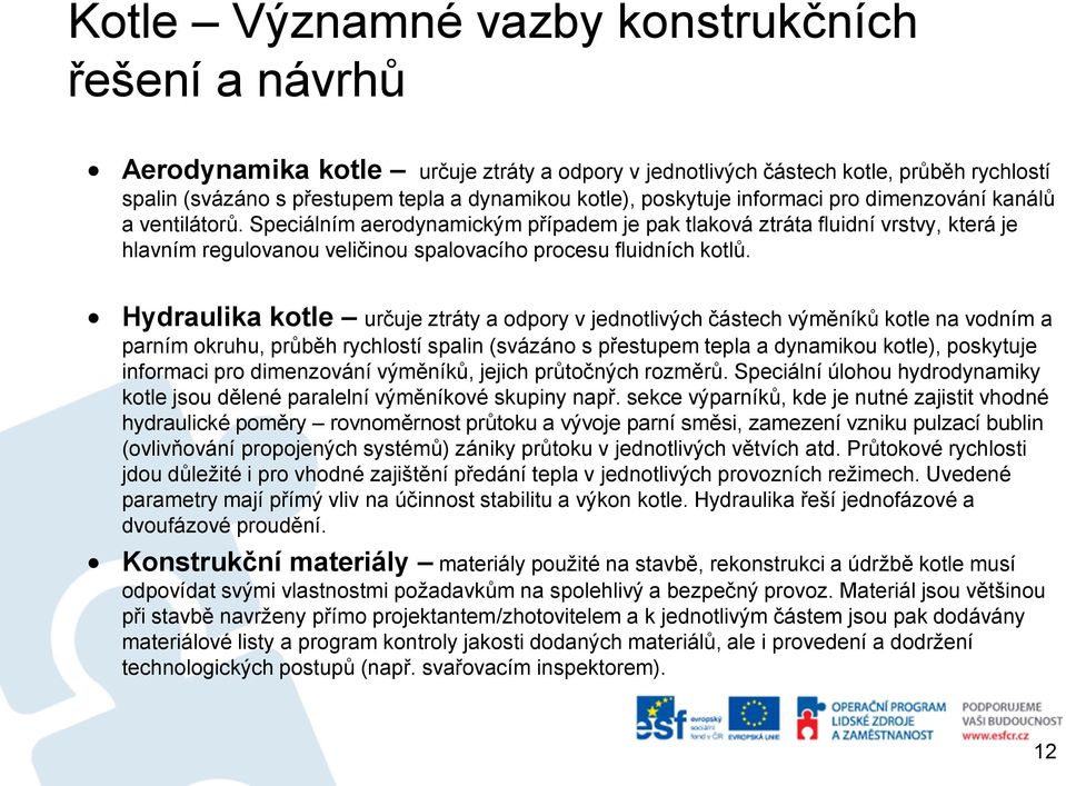 Speciálním aerodynamickým případem je pak tlaková ztráta fluidní vrstvy, která je hlavním regulovanou veličinou spalovacího procesu fluidních kotlů.