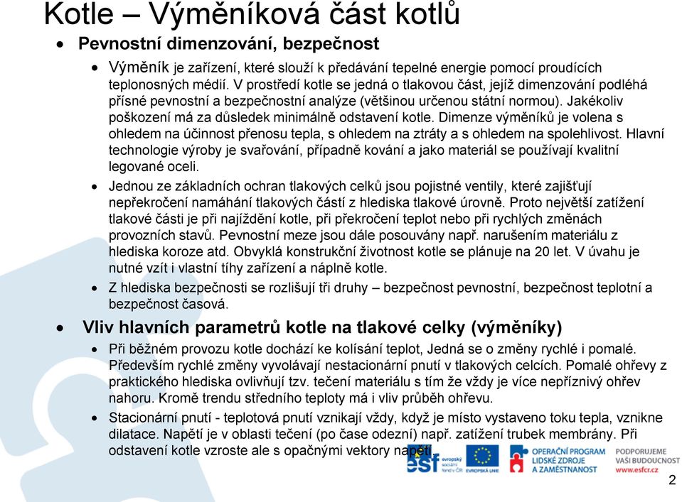 Jakékoliv poškození má za důsledek minimálně odstavení kotle. Dimenze výměníků je volena s ohledem na účinnost přenosu tepla, s ohledem na ztráty a s ohledem na spolehlivost.