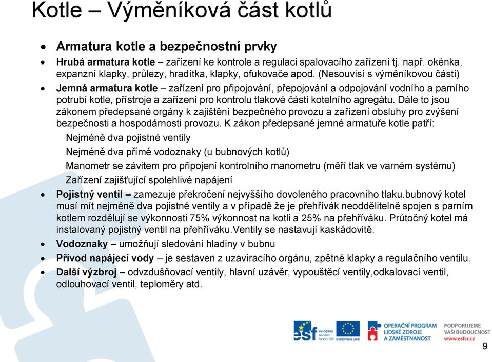 agregátu. Dále to jsou zákonem předepsané orgány k zajištění bezpečného provozu a zařízení obsluhy pro zvýšení bezpečnosti a hospodárnosti provozu.