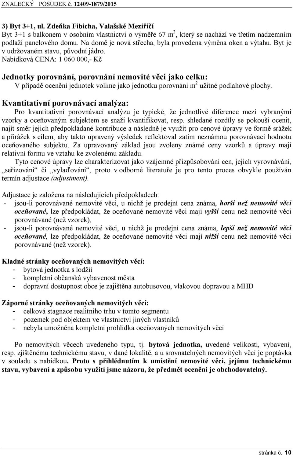 Nabídková CENA: 1 060 000,- Kč Jednotky porovnání, porovnání nemovité věci jako celku: V případě ocenění jednotek volíme jako jednotku porovnání m 2 užitné podlahové plochy.