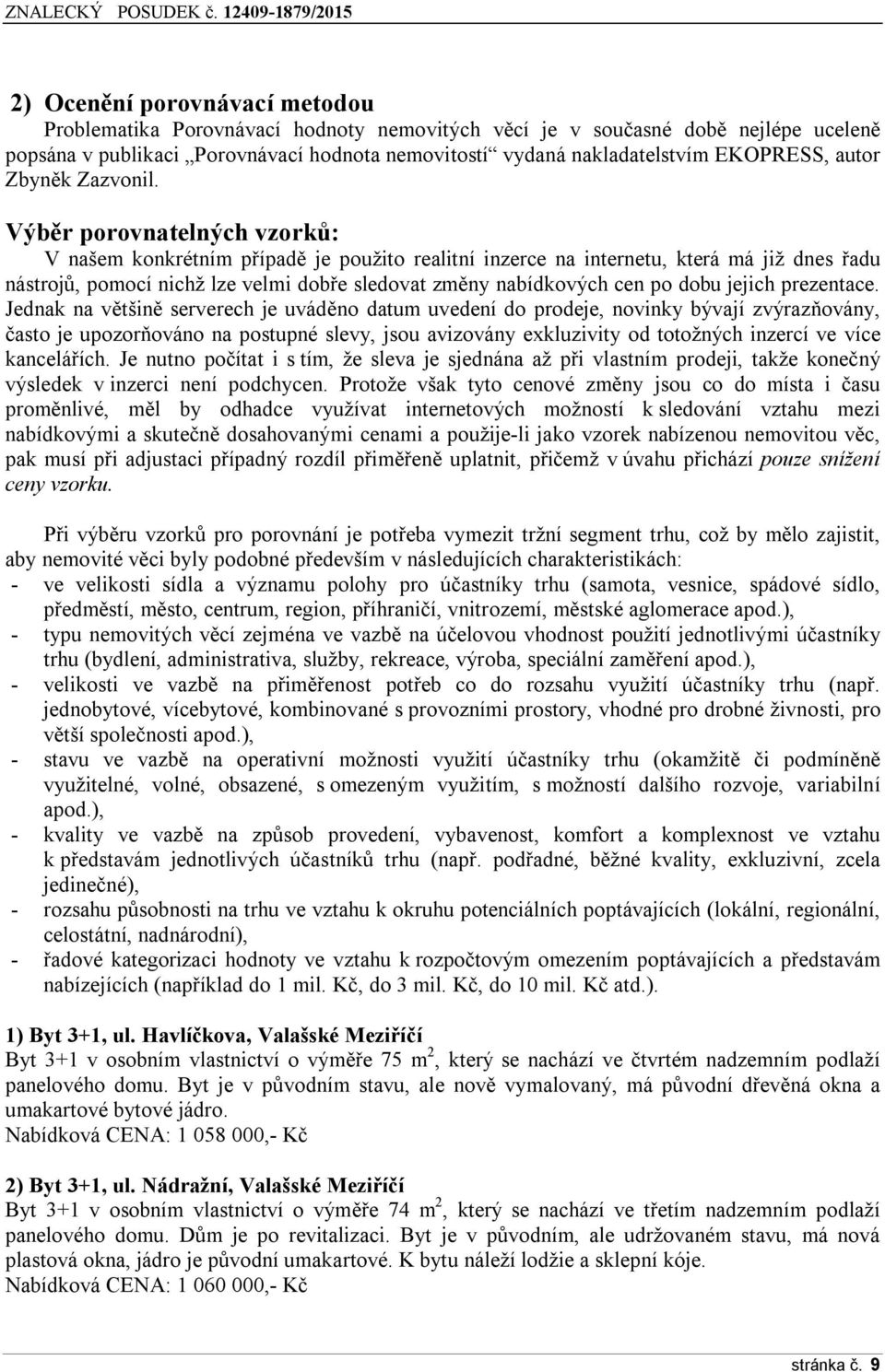 Výběr porovnatelných vzorků: V našem konkrétním případě je použito realitní inzerce na internetu, která má již dnes řadu nástrojů, pomocí nichž lze velmi dobře sledovat změny nabídkových cen po dobu