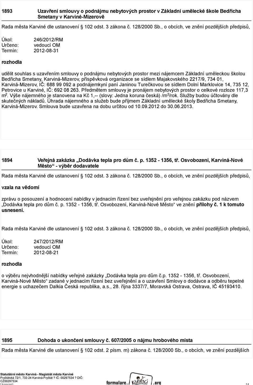 školou Bedřicha Smetany, Karviná-Mizerov, příspěvková organizace se sídlem Majakovského 2217/9, 734 01, Karviná-Mizerov, IČ: 688 99 092 a podnájemkyní paní Janinou Turečkovou se sídlem Dolní