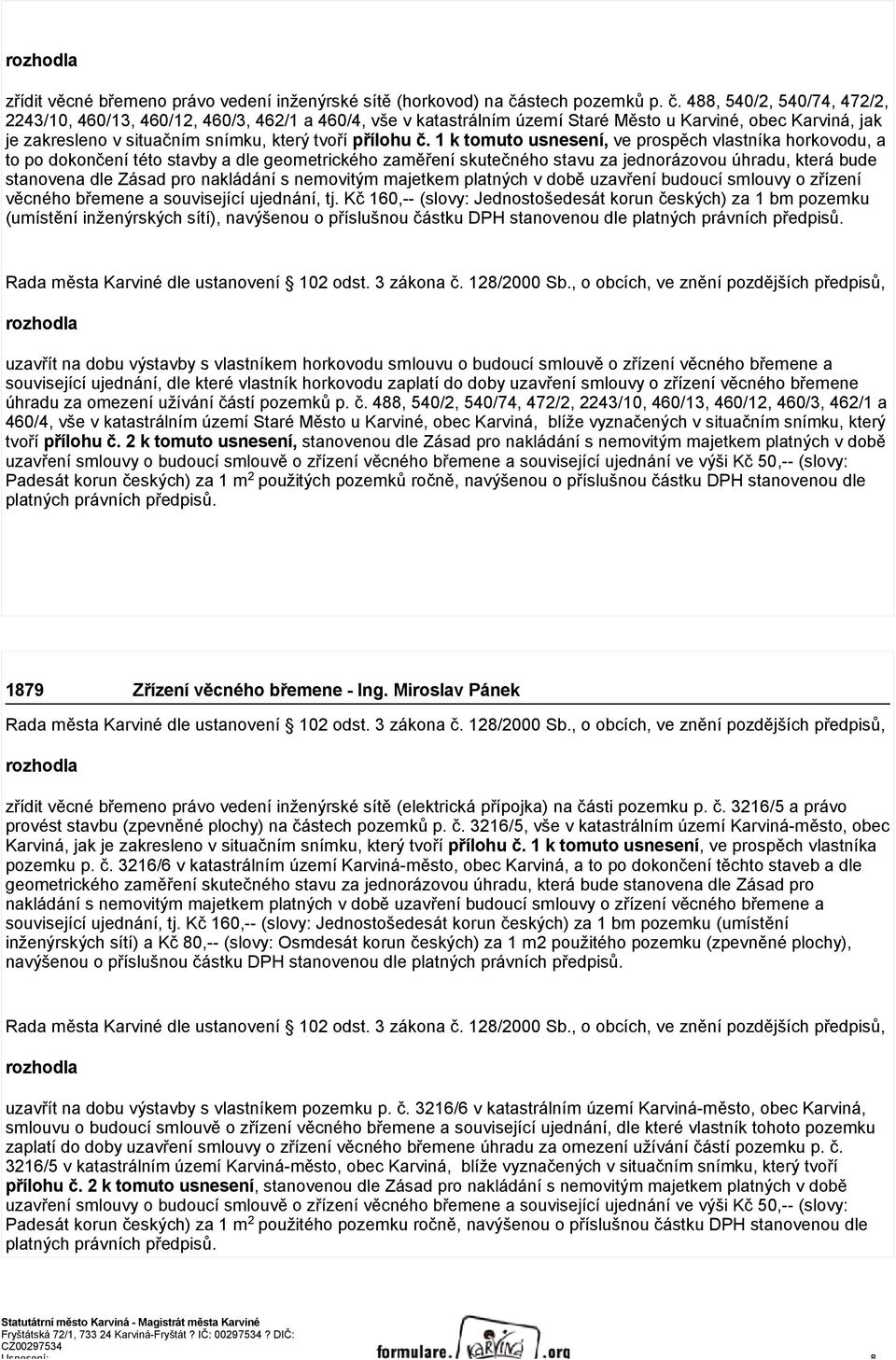 488, 540/2, 540/74, 472/2, 2243/10, 460/13, 460/12, 460/3, 462/1 a 460/4, vše v katastrálním území Staré Město u Karviné, obec Karviná, jak je zakresleno v situačním snímku, který tvoří přílohu č.