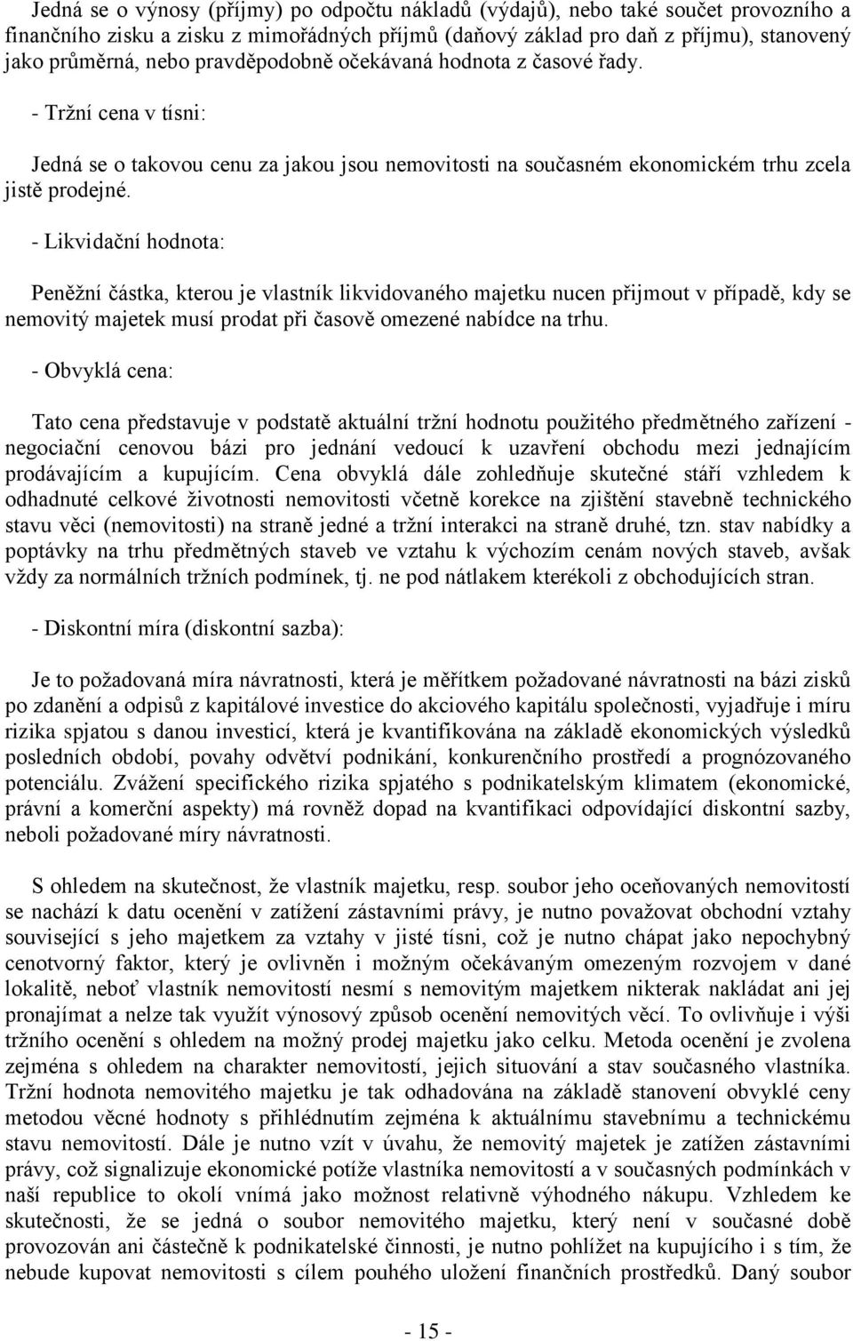 - Likvidační hodnota: Peněţní částka, kterou je vlastník likvidovaného majetku nucen přijmout v případě, kdy se nemovitý majetek musí prodat při časově omezené nabídce na trhu.