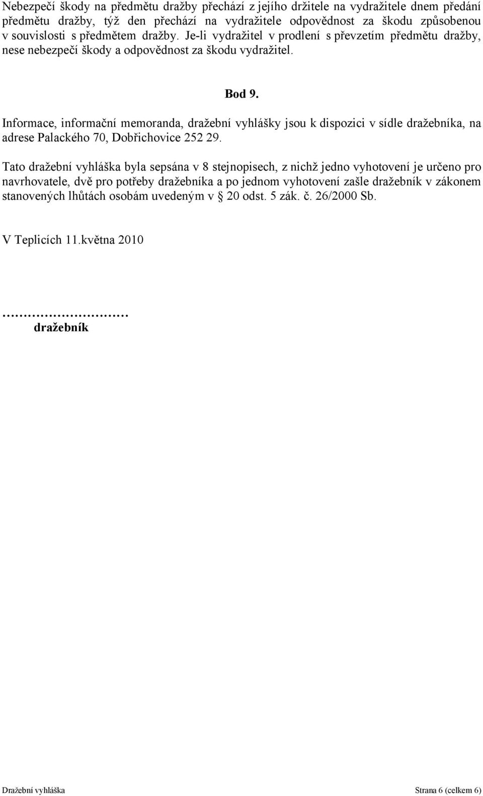 Informace, informační memoranda, dražební vyhlášky jsou k dispozici v sídle dražebníka, na adrese Palackého 70, Dobřichovice 252 29.