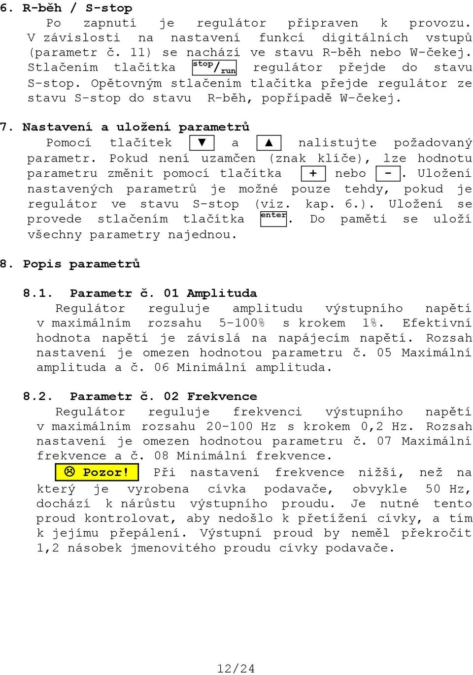 Nastavení a uložení parametrů Pomocí tlačítek a nalistujte požadovaný parametr. Pokud není uzamčen (znak klíče), lze hodnotu parametru změnit pomocí tlačítka + nebo -.