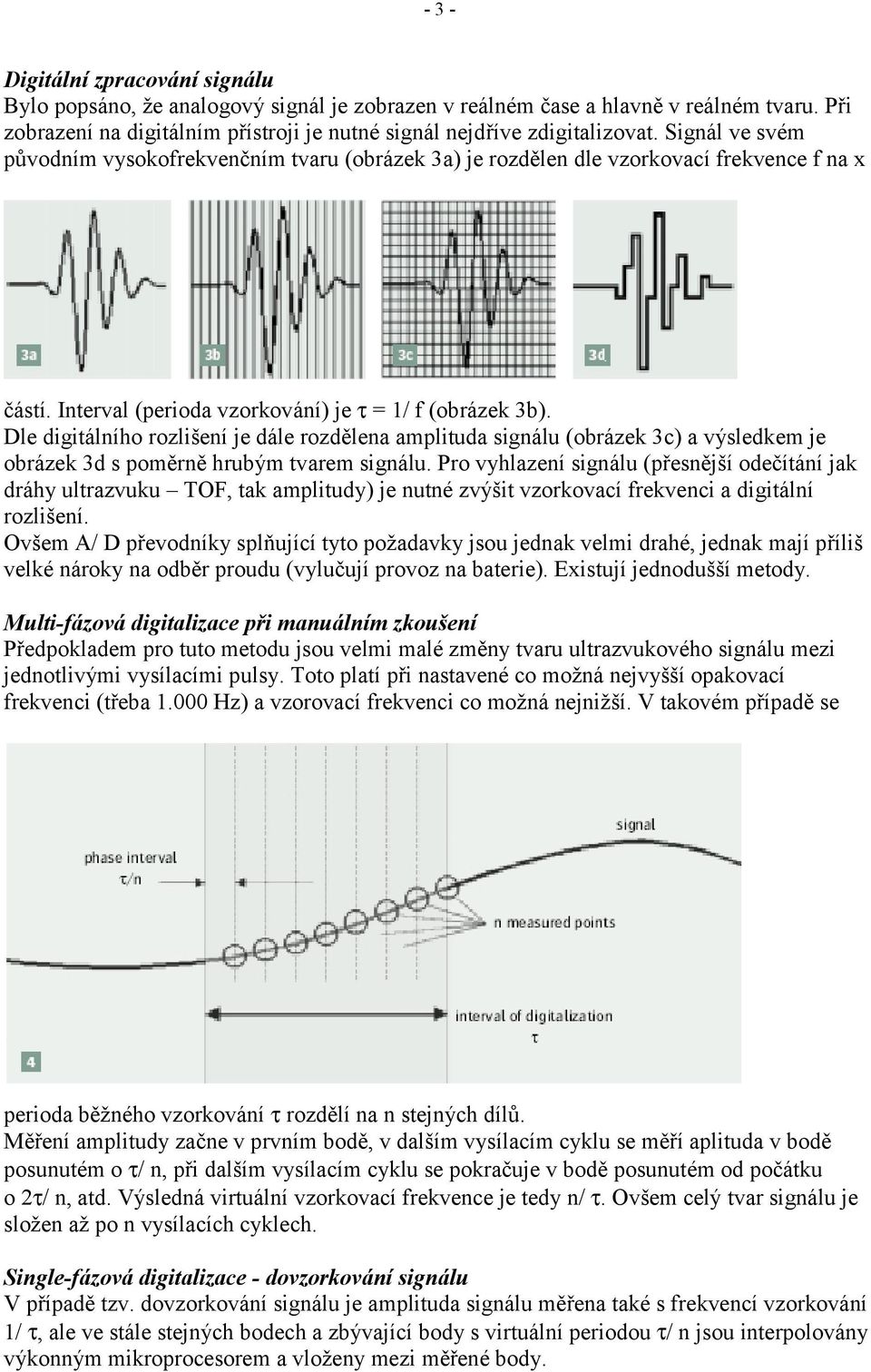 Dle digitálního rozlišení je dále rozdělena amplituda signálu (obrázek 3c) a výsledkem je obrázek 3d s poměrně hrubým tvarem signálu.