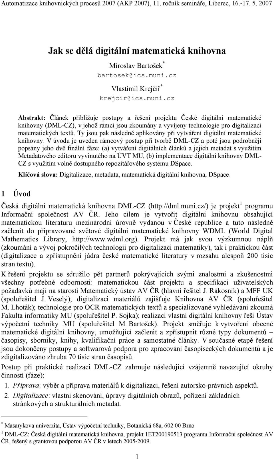 cz Abstrakt: Článek přibližuje postupy a řešení projektu České digitální matematické knihovny (DML-CZ), v jehož rámci jsou zkoumány a vyvíjeny technologie pro digitalizaci matematických textů.