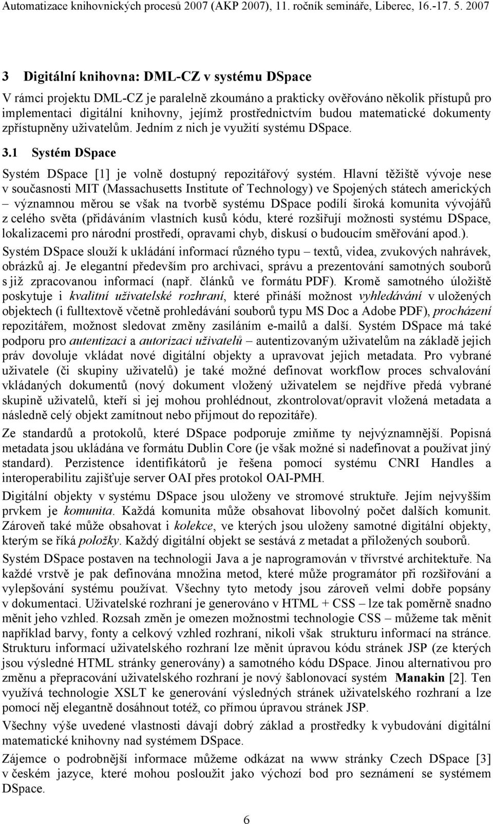 Hlavní těžiště vývoje nese v současnosti MIT (Massachusetts Institute of Technology) ve Spojených státech amerických významnou měrou se však na tvorbě systému DSpace podílí široká komunita vývojářů z