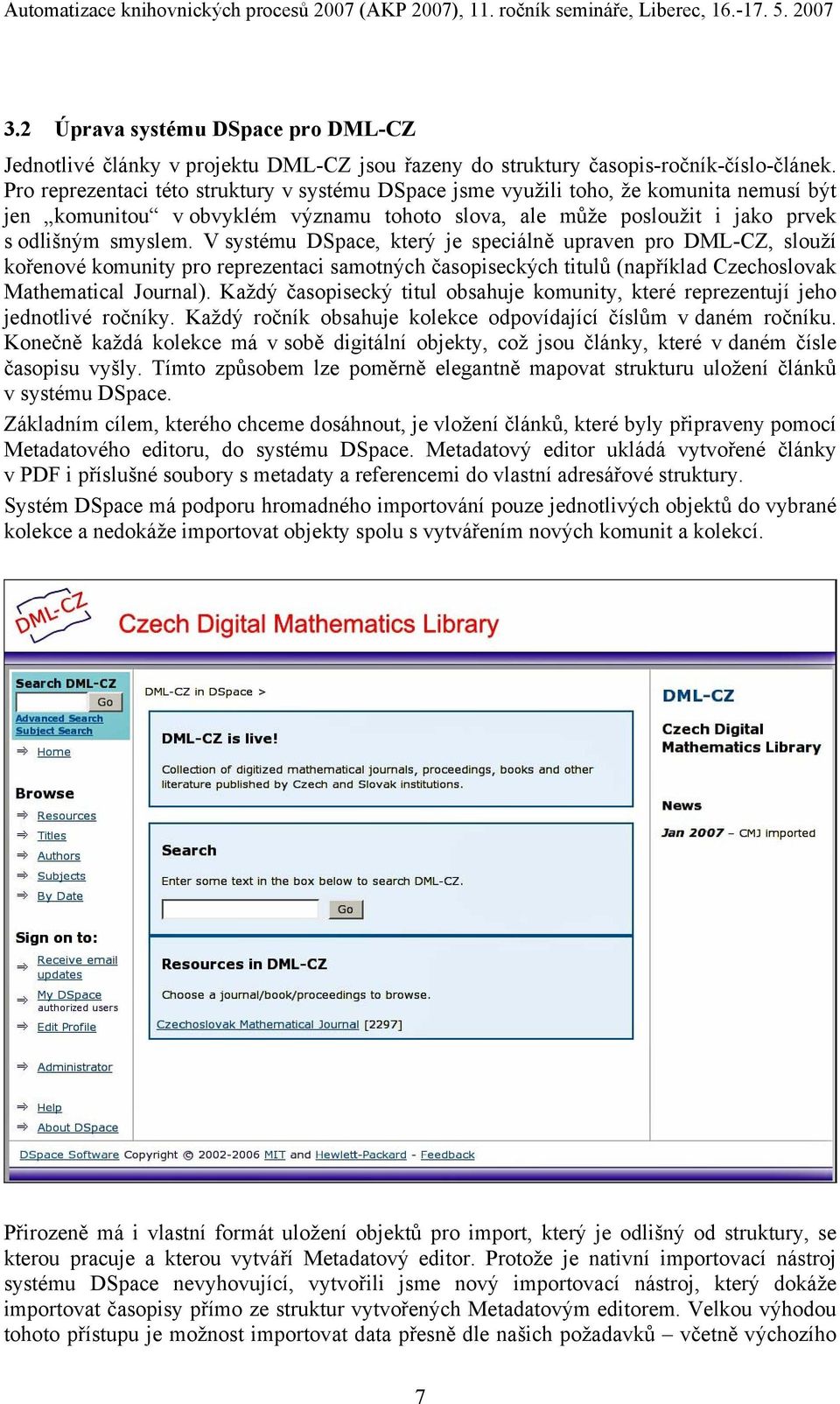 V systému DSpace, který je speciálně upraven pro DML-CZ, slouží kořenové komunity pro reprezentaci samotných časopiseckých titulů (například Czechoslovak Mathematical Journal).