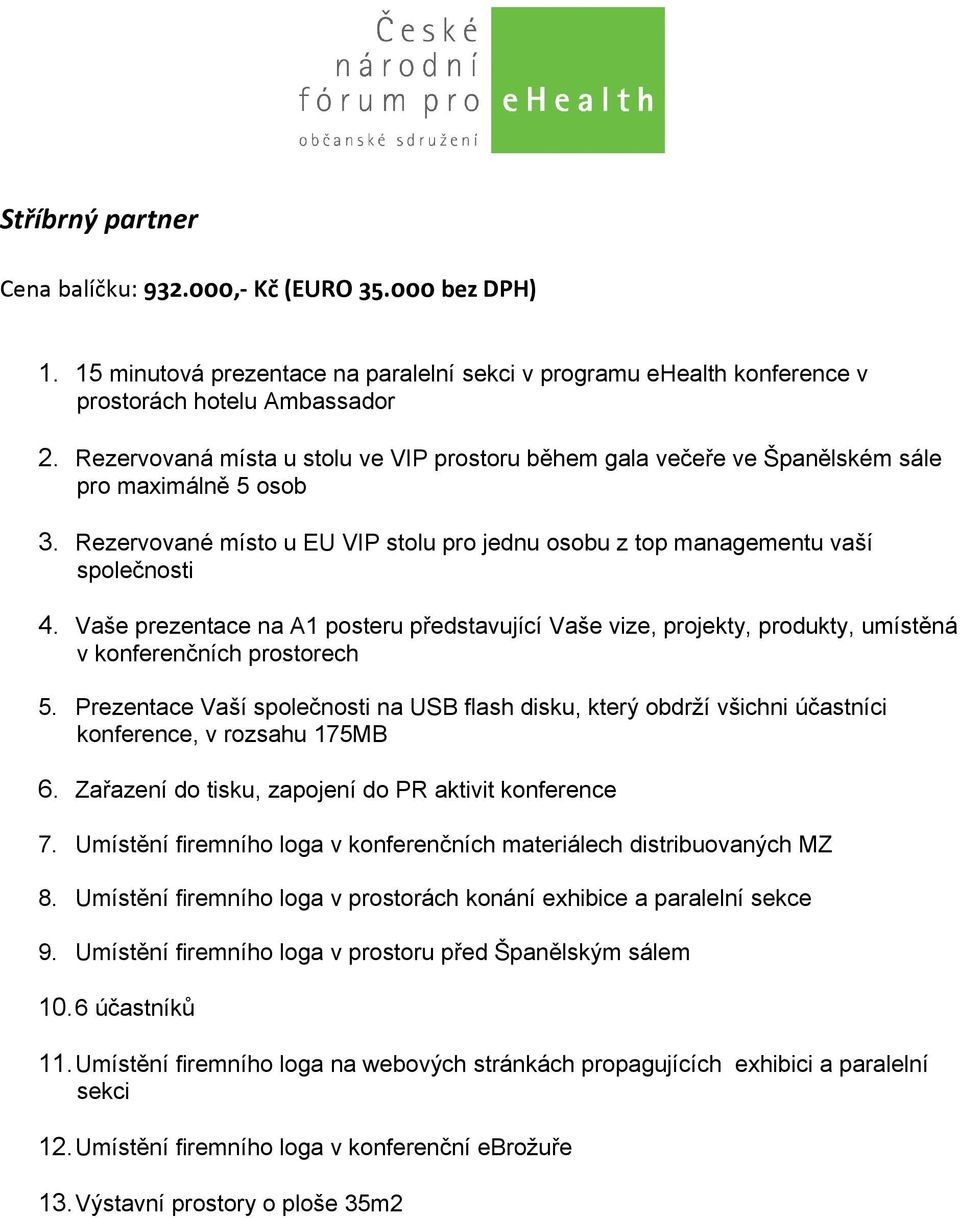 Rezervované místo u EU VIP stolu pro jednu osobu z top managementu vaší 4. Vaše prezentace na A1 posteru představující Vaše vize, projekty, produkty, umístěná 5.