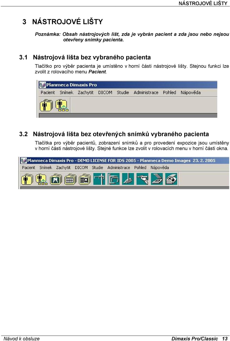 2 Nástrojová lišta bez otevřených snímků vybraného pacienta Tlačítka pro výběr pacientů, zobrazení snímků a pro provedení expozice jsou umístěny v