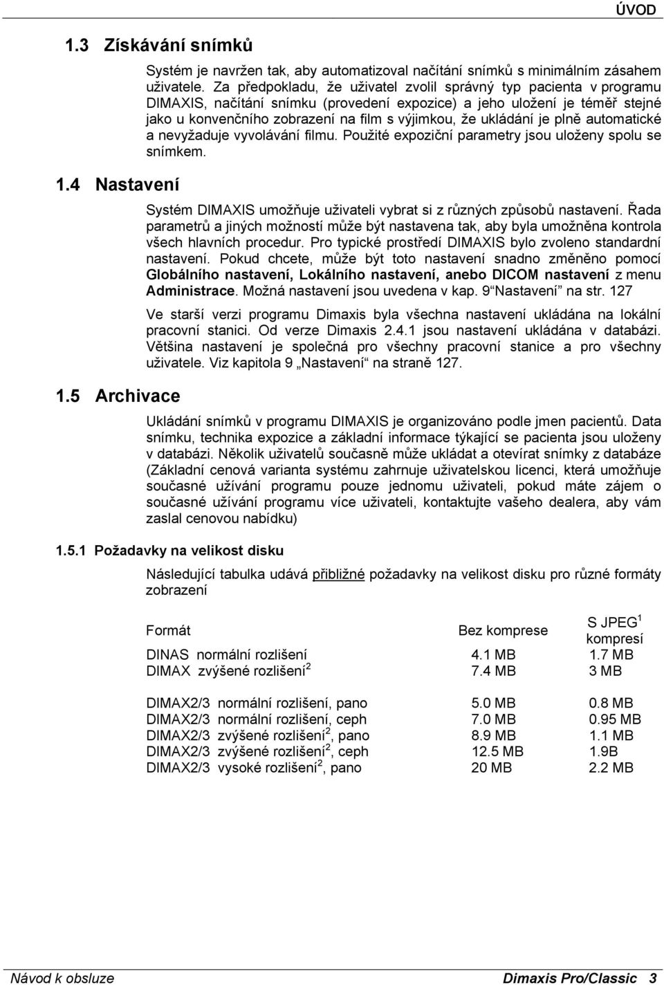 ukládání je plně automatické a nevyžaduje vyvolávání filmu. Použité expoziční parametry jsou uloženy spolu se snímkem. Systém DIMAXIS umožňuje uživateli vybrat si z různých způsobů nastavení.